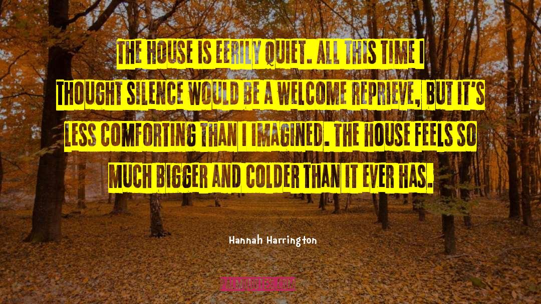 Hannah Harrington Quotes: The house is eerily quiet.