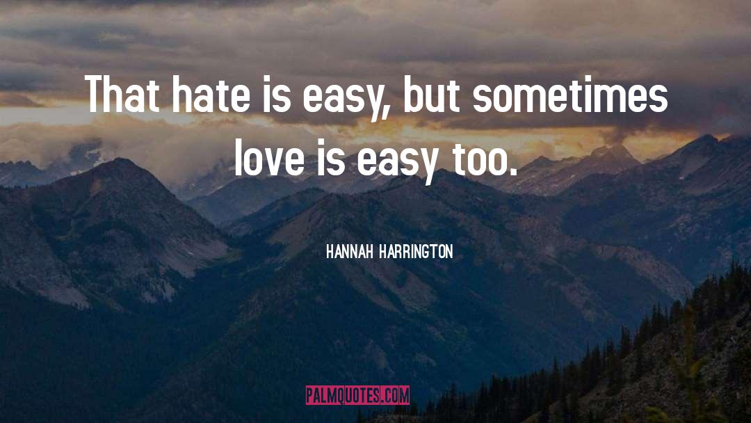 Hannah Harrington Quotes: That hate is easy, but