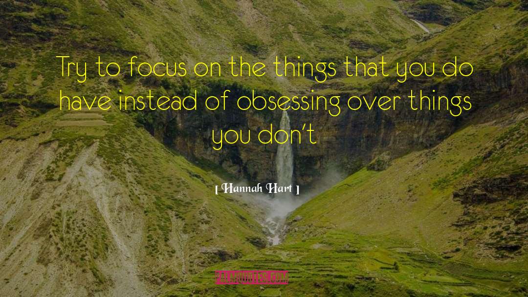 Hannah Hart Quotes: Try to focus on the