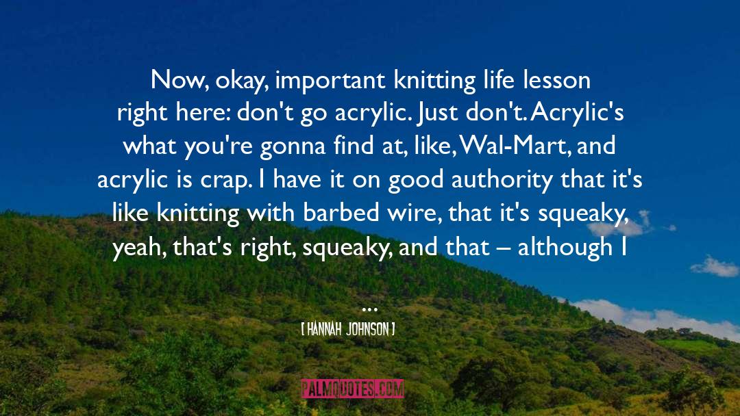 Hannah  Johnson Quotes: Now, okay, important knitting life
