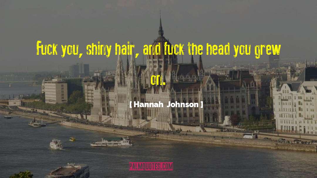 Hannah  Johnson Quotes: Fuck you, shiny hair, and