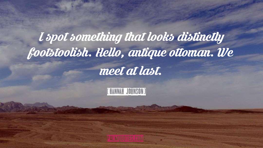 Hannah  Johnson Quotes: I spot something that looks