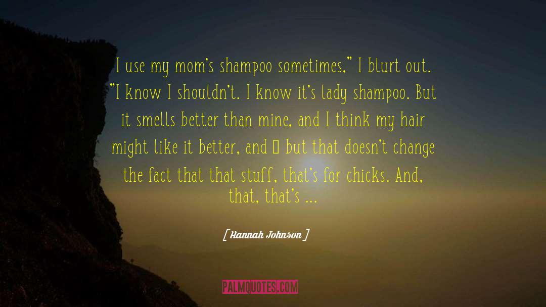 Hannah  Johnson Quotes: I use my mom's shampoo