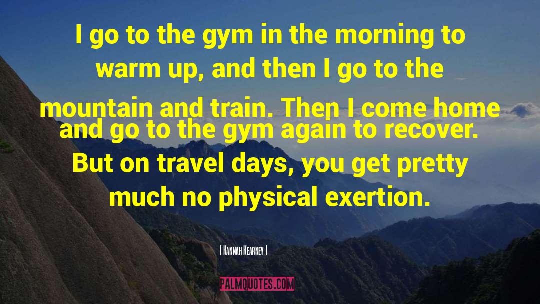 Hannah Kearney Quotes: I go to the gym