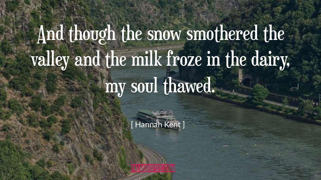 Hannah Kent Quotes: And though the snow smothered