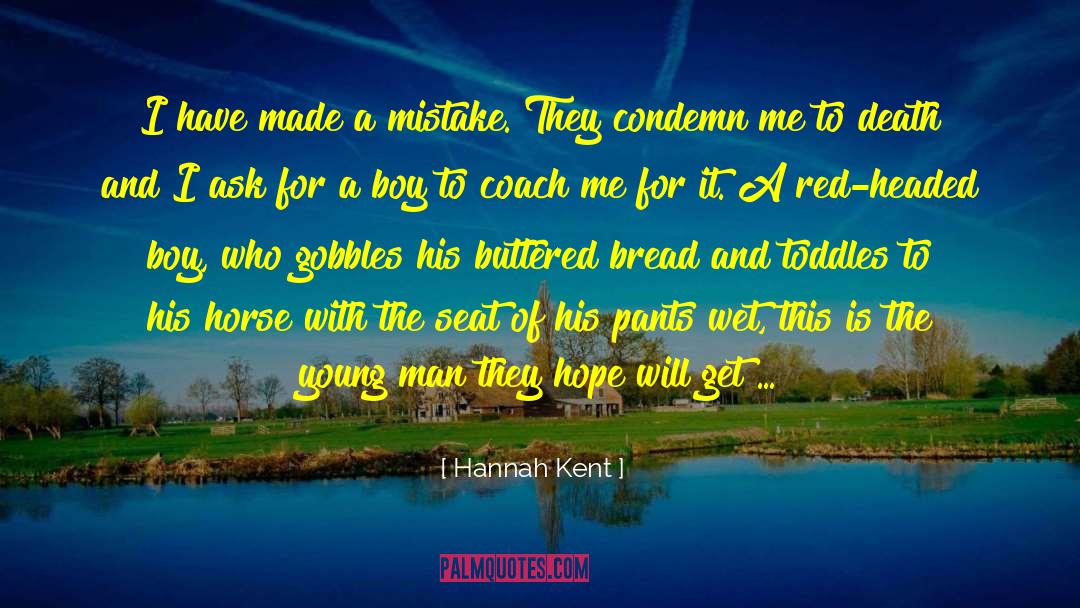 Hannah Kent Quotes: I have made a mistake.