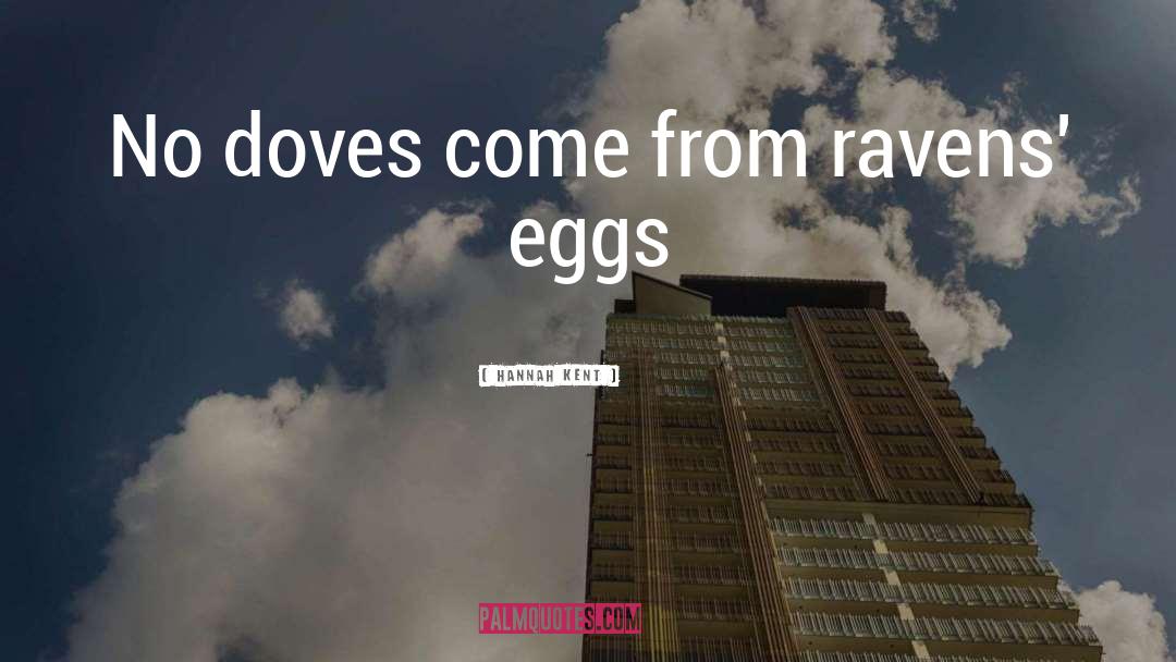 Hannah Kent Quotes: No doves come from ravens'