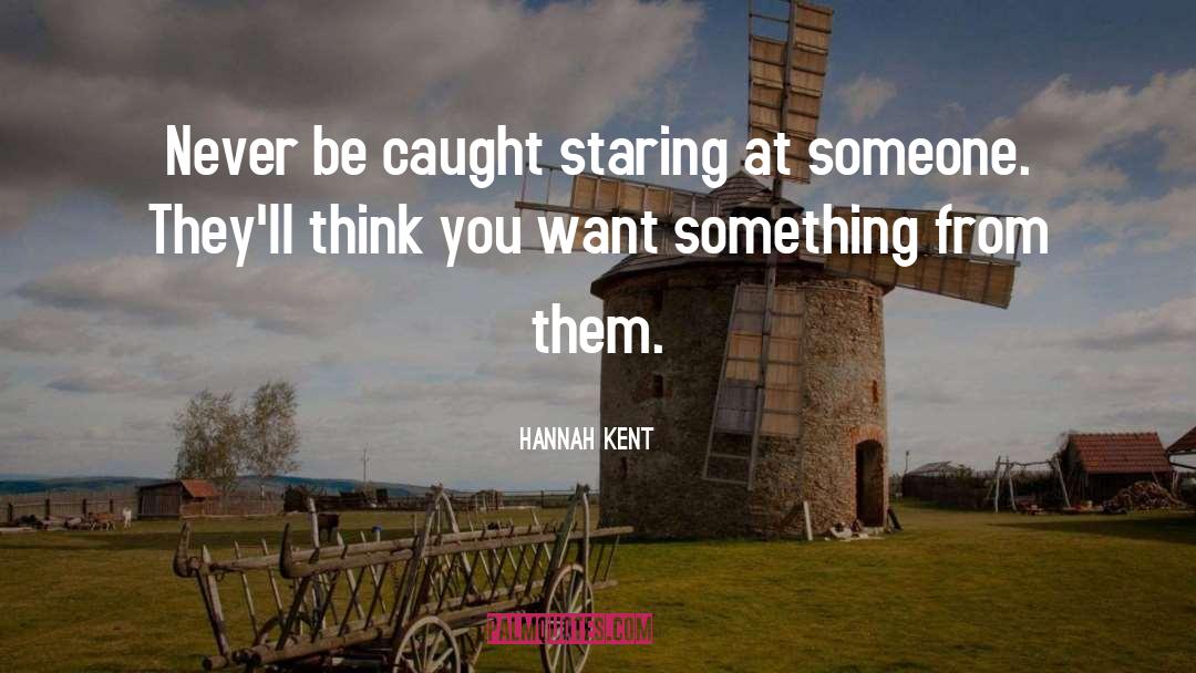 Hannah Kent Quotes: Never be caught staring at