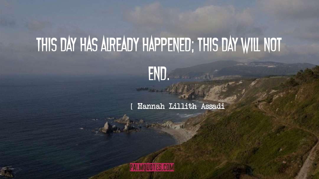 Hannah Lillith Assadi Quotes: This day has already happened;