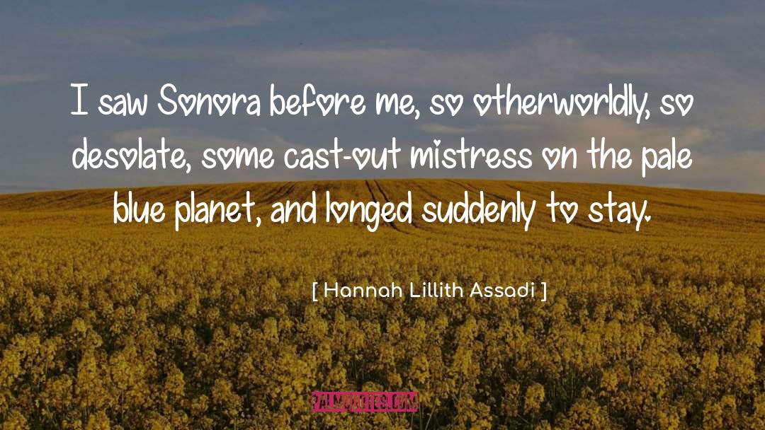 Hannah Lillith Assadi Quotes: I saw Sonora before me,