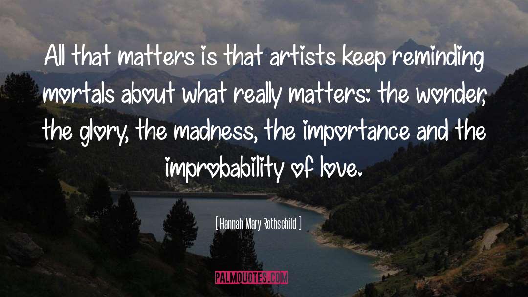 Hannah Mary Rothschild Quotes: All that matters is that