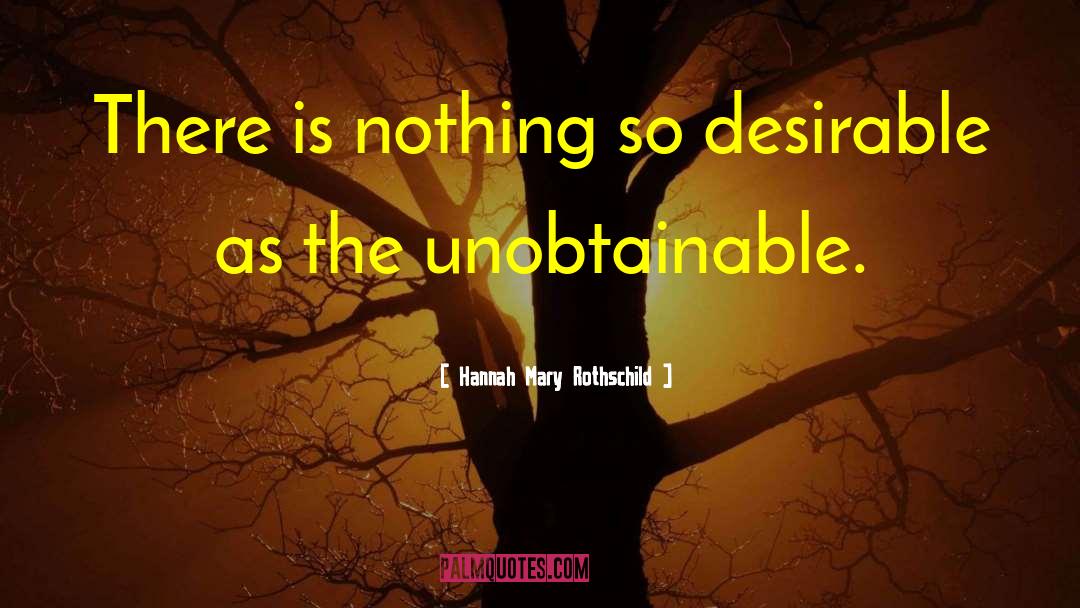 Hannah Mary Rothschild Quotes: There is nothing so desirable