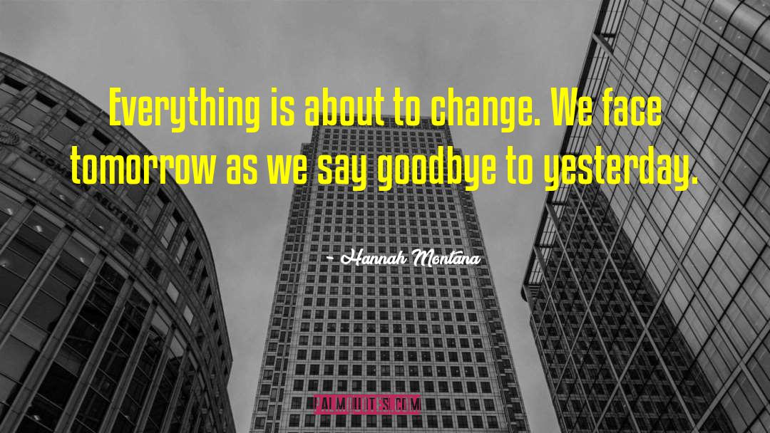 - Hannah Montana Quotes: Everything is about to change.