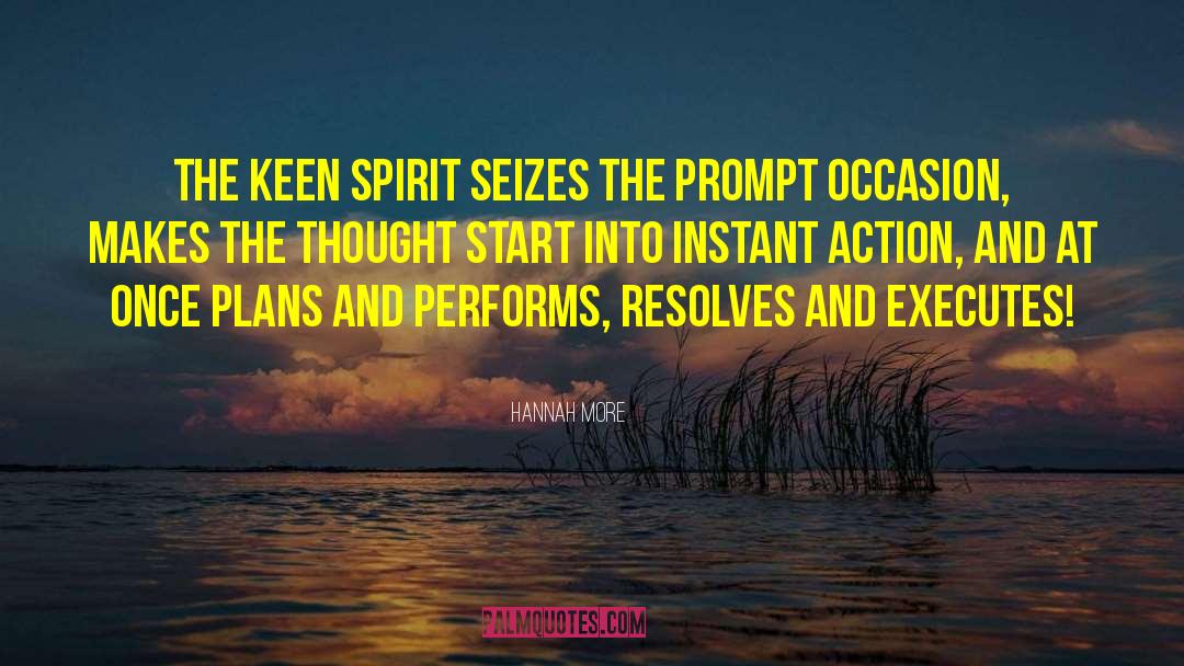 Hannah More Quotes: The keen spirit <br> Seizes