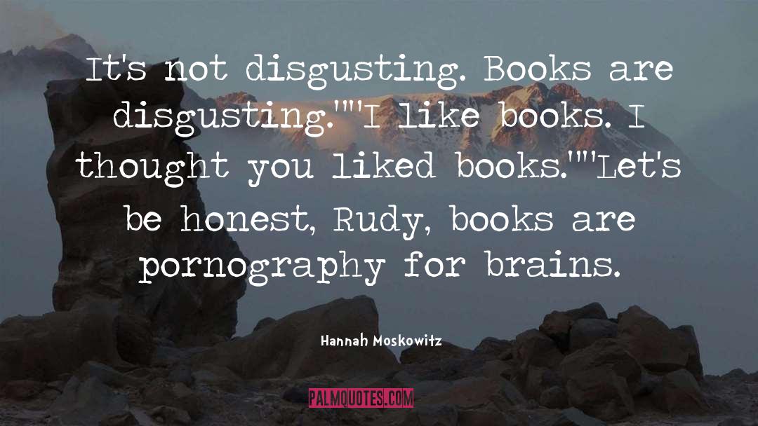 Hannah Moskowitz Quotes: It's not disgusting. Books are