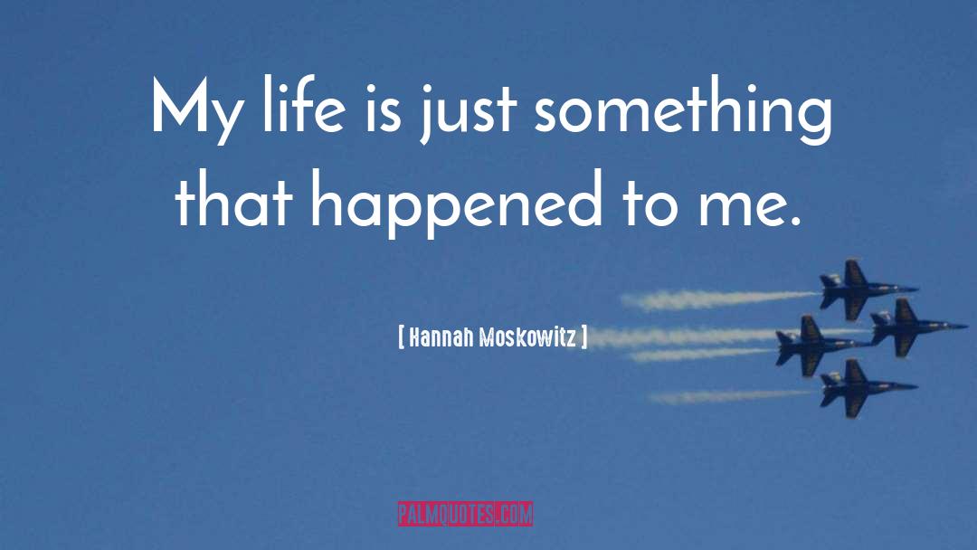 Hannah Moskowitz Quotes: My life is just something