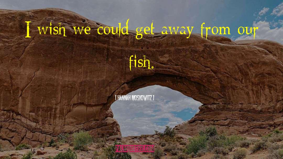 Hannah Moskowitz Quotes: I wish we could get