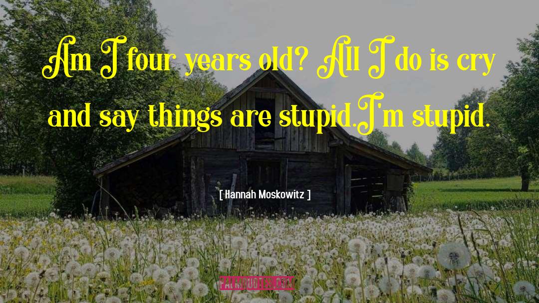 Hannah Moskowitz Quotes: Am I four years old?