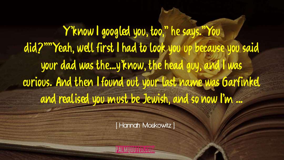 Hannah Moskowitz Quotes: Y'know I googled you, too,