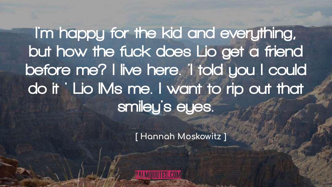 Hannah Moskowitz Quotes: I'm happy for the kid