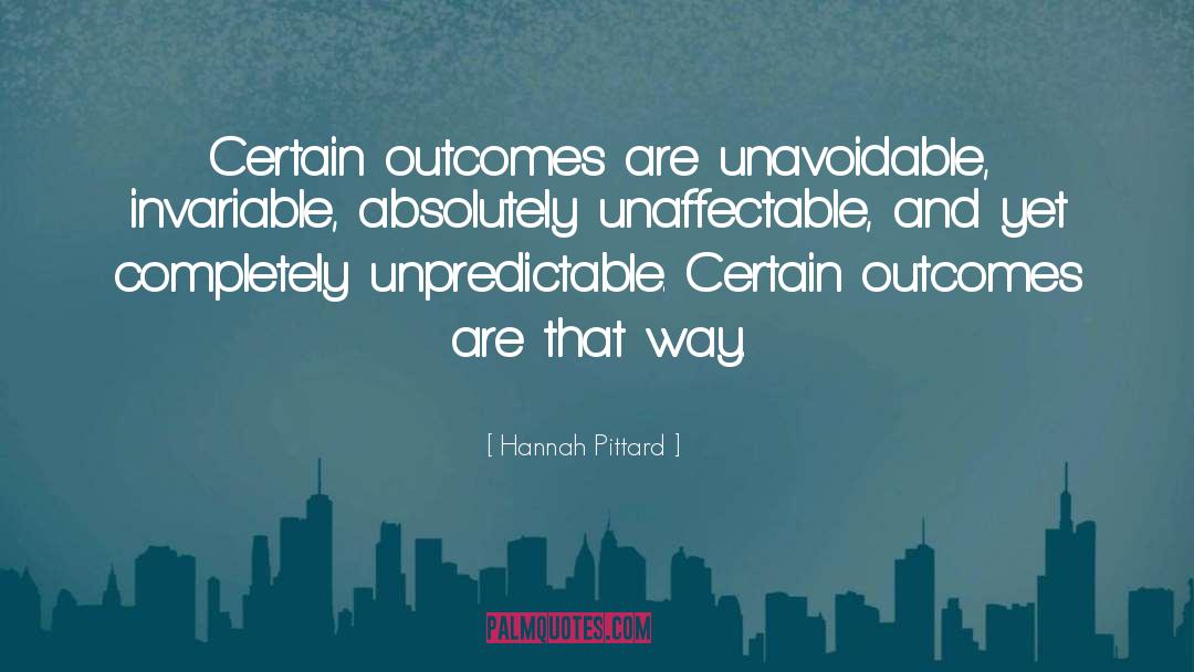 Hannah Pittard Quotes: Certain outcomes are unavoidable, invariable,