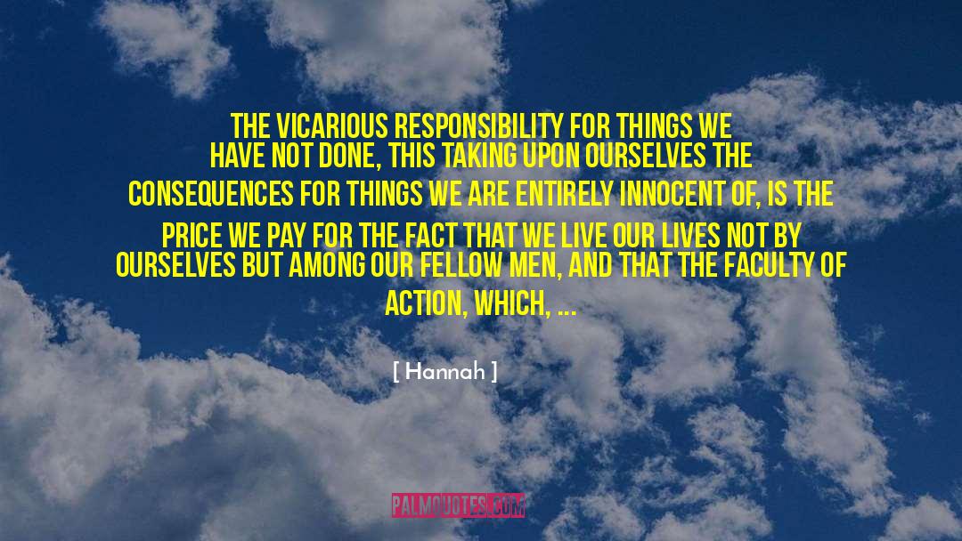 Hannah Quotes: The vicarious responsibility for things