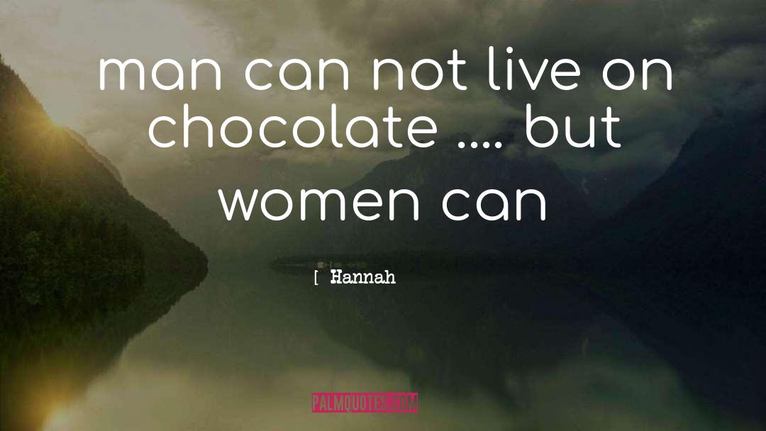 Hannah Quotes: man can not live on