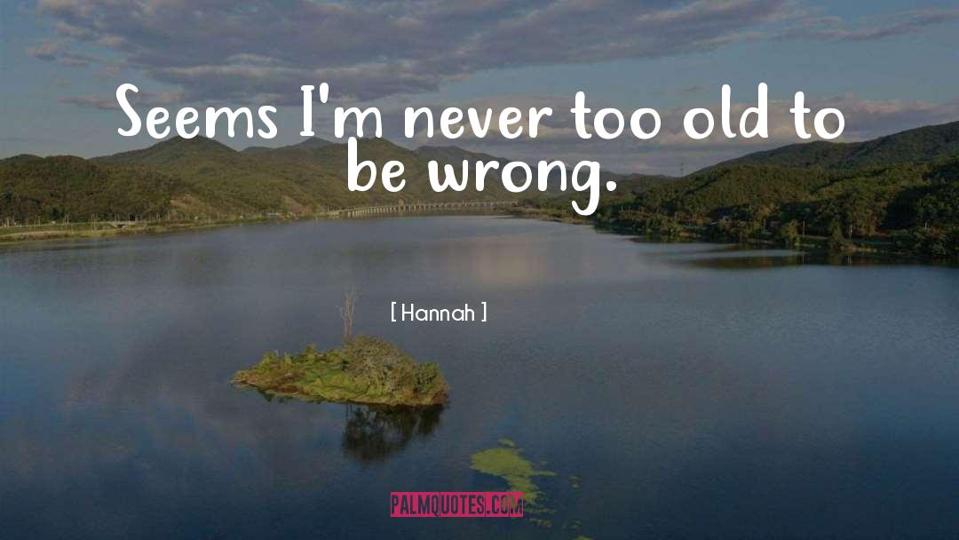 Hannah Quotes: Seems I'm never too old