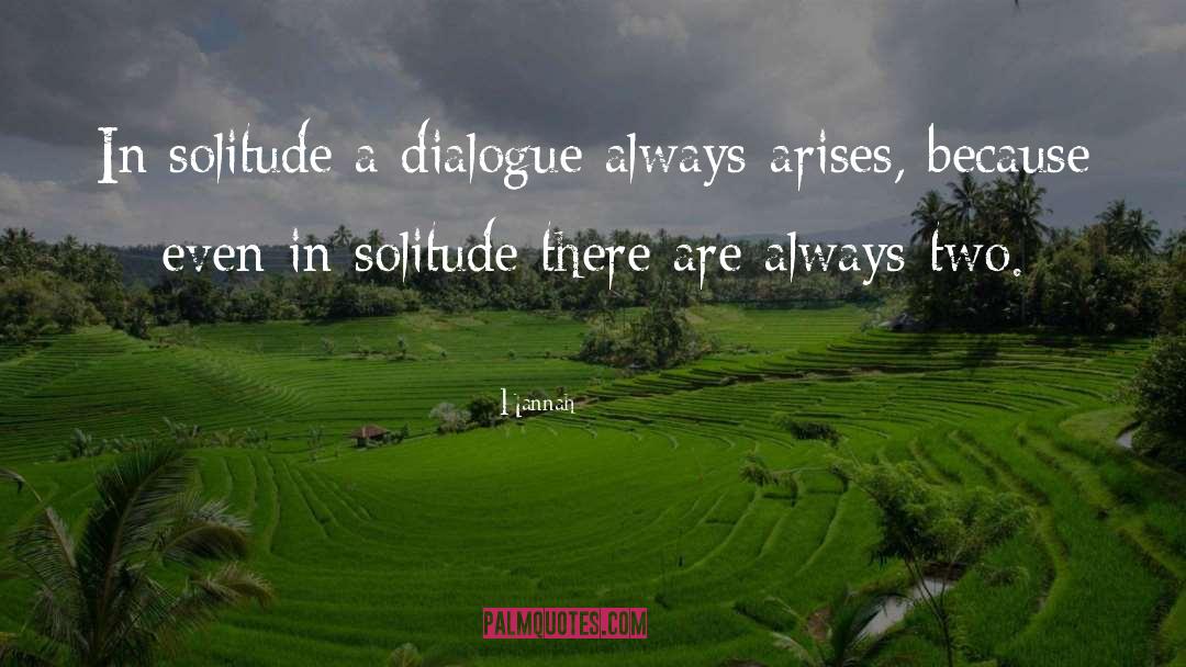 Hannah Quotes: In solitude a dialogue always