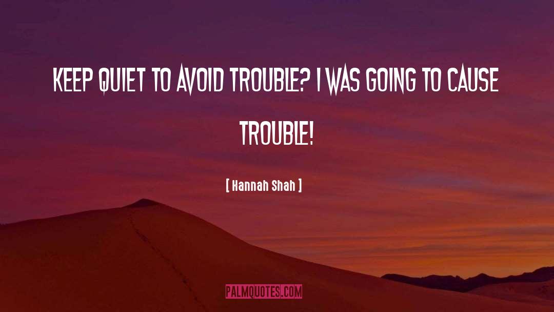 Hannah Shah Quotes: Keep quiet to avoid trouble?