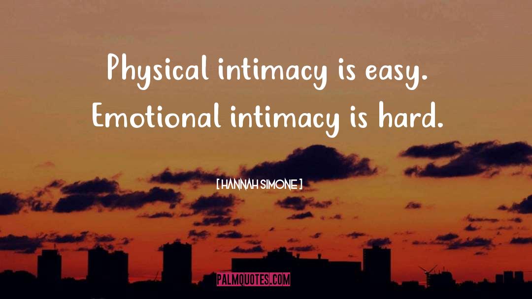 Hannah Simone Quotes: Physical intimacy is easy. Emotional