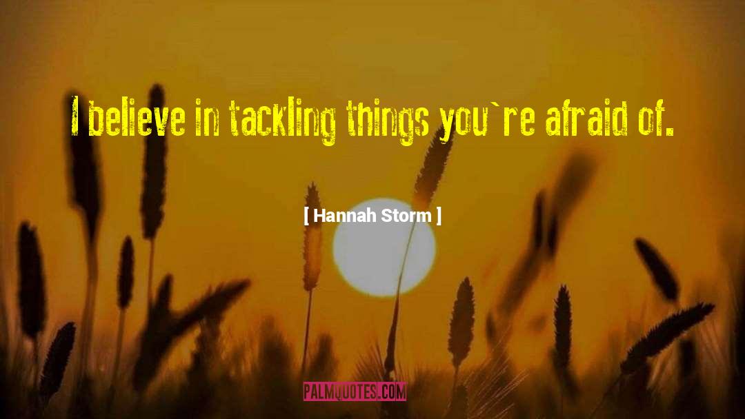 Hannah Storm Quotes: I believe in tackling things