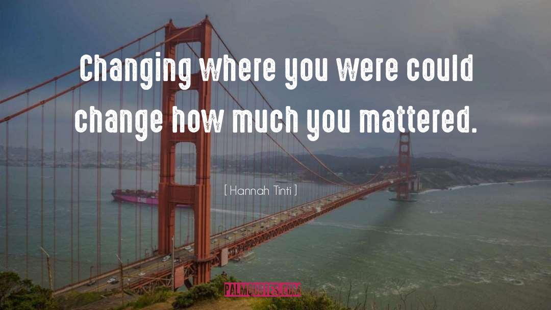 Hannah Tinti Quotes: Changing where you were could