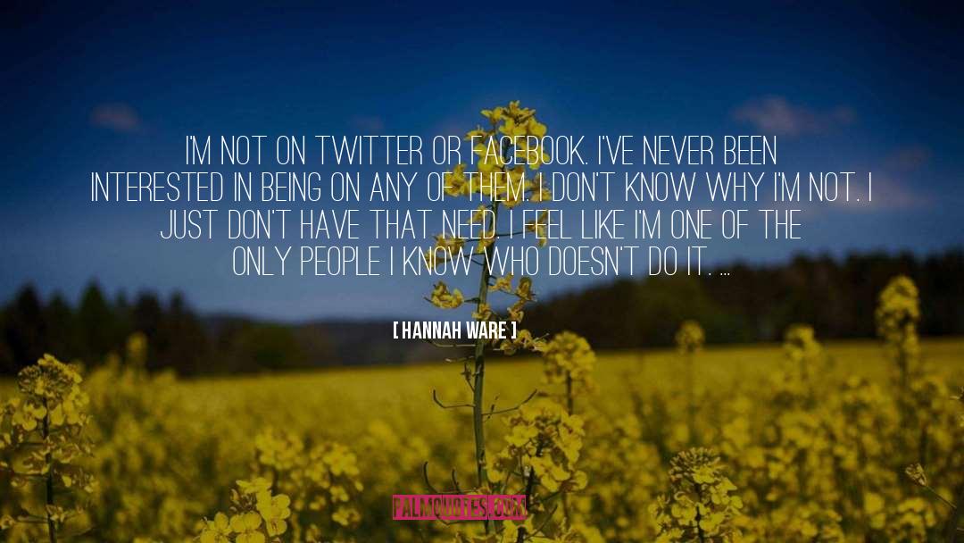 Hannah Ware Quotes: I'm not on Twitter or