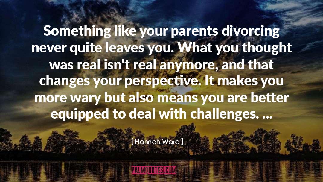 Hannah Ware Quotes: Something like your parents divorcing