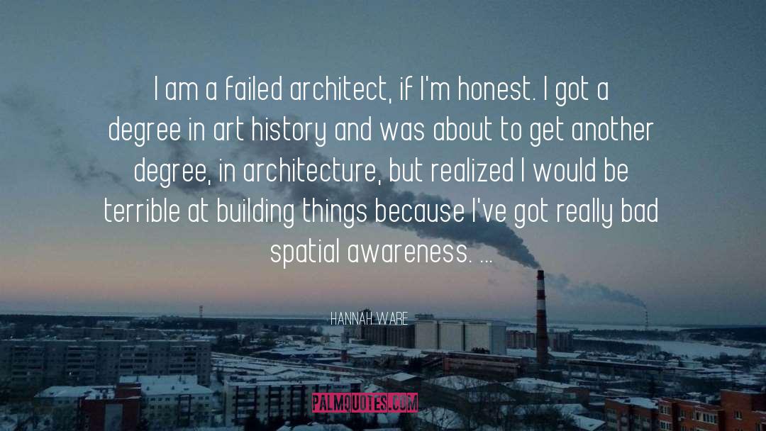 Hannah Ware Quotes: I am a failed architect,