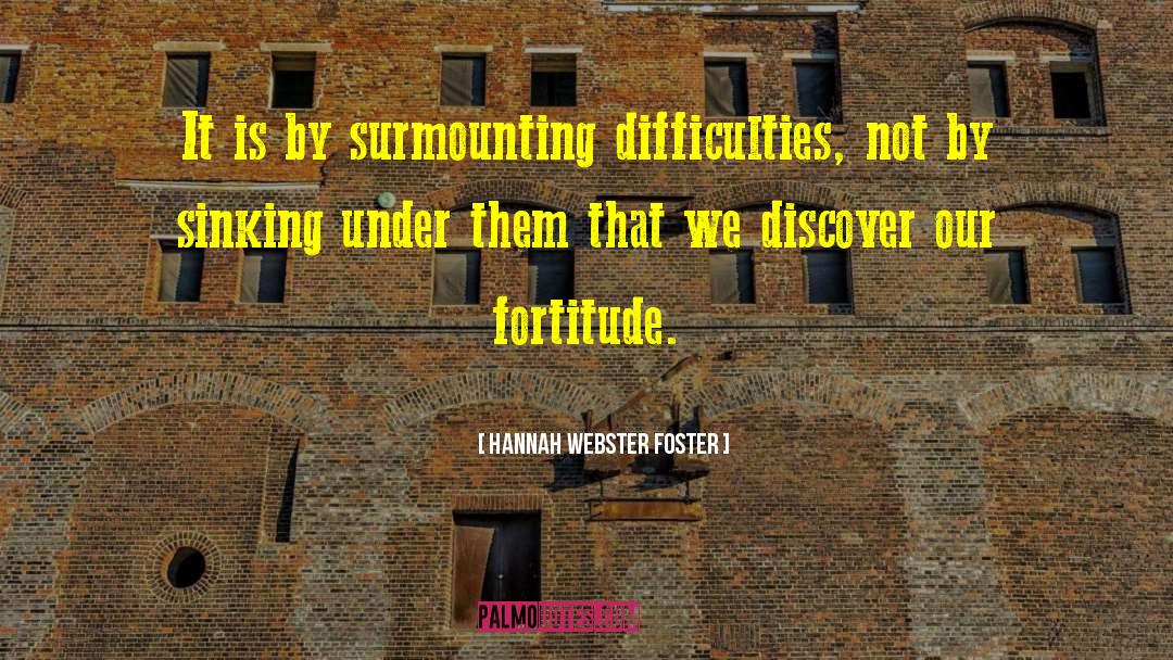 Hannah Webster Foster Quotes: It is by surmounting difficulties,