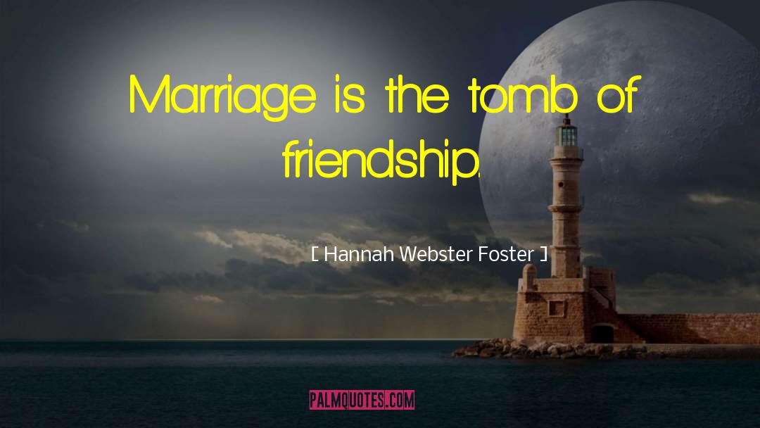 Hannah Webster Foster Quotes: Marriage is the tomb of