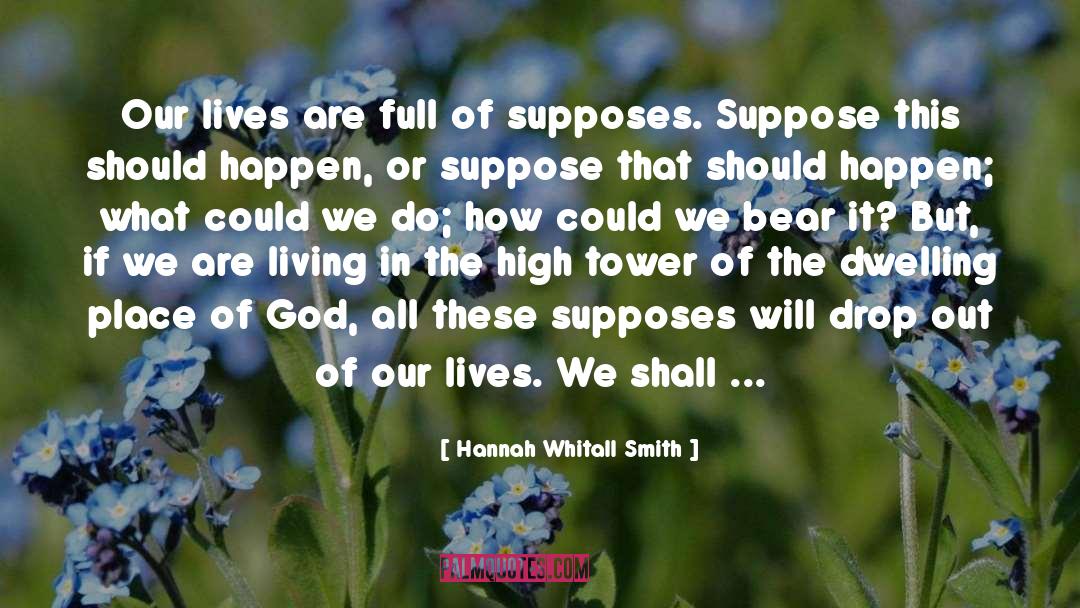Hannah Whitall Smith Quotes: Our lives are full of