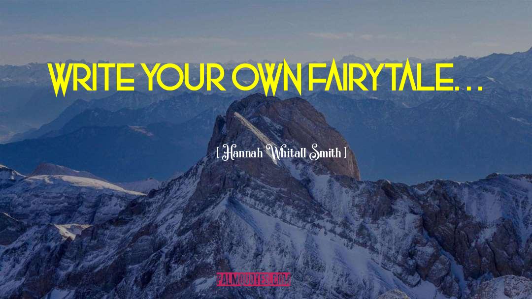 Hannah Whitall Smith Quotes: Write your own fairytale. .