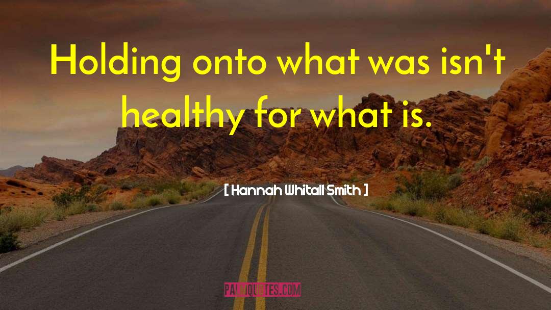 Hannah Whitall Smith Quotes: Holding onto what was isn't