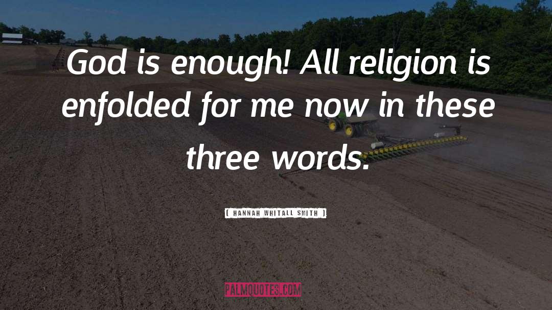 Hannah Whitall Smith Quotes: God is enough! All religion