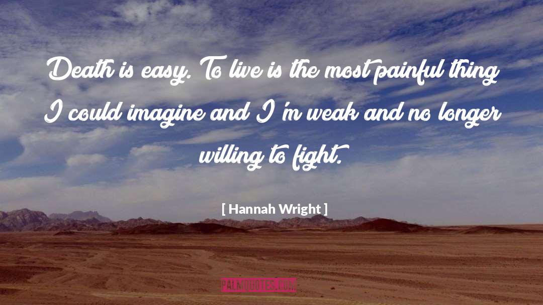 Hannah Wright Quotes: Death is easy. To live