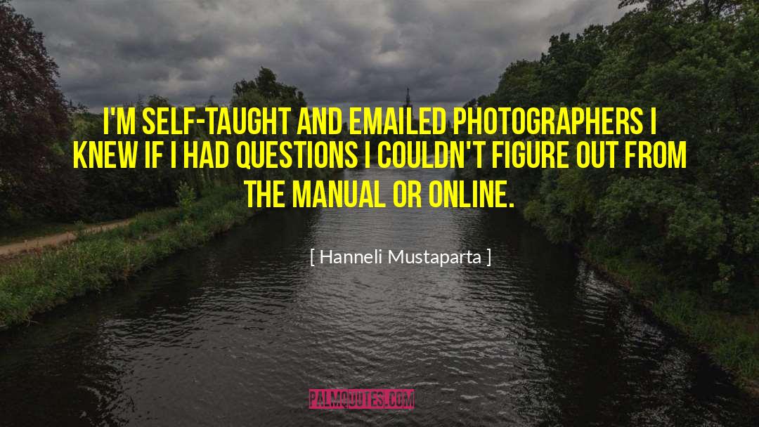 Hanneli Mustaparta Quotes: I'm self-taught and emailed photographers