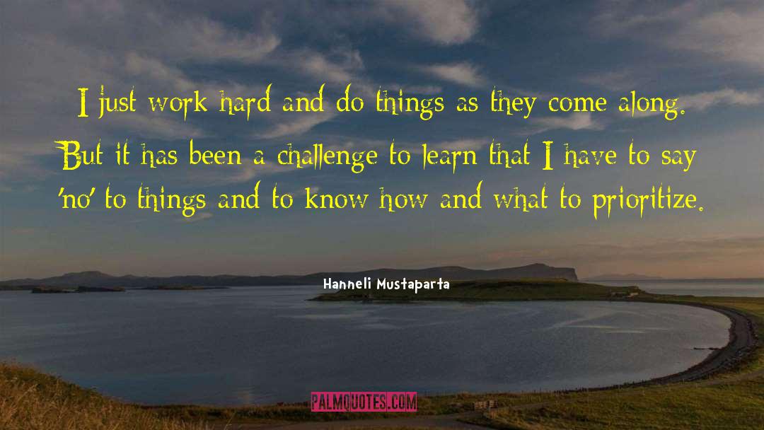 Hanneli Mustaparta Quotes: I just work hard and