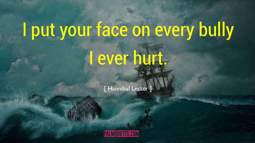 Hannibal Lecter Quotes: I put your face on