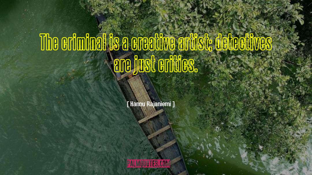 Hannu Rajaniemi Quotes: The criminal is a creative