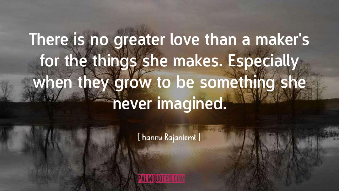 Hannu Rajaniemi Quotes: There is no greater love