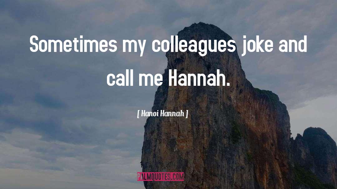 Hanoi Hannah Quotes: Sometimes my colleagues joke and