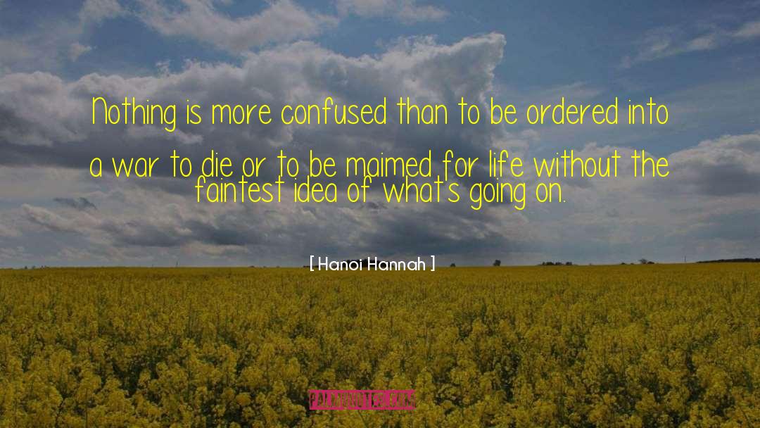 Hanoi Hannah Quotes: Nothing is more confused than